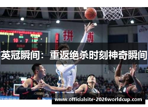 英冠瞬间：重返绝杀时刻神奇瞬间